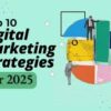 Top Digital Marketing Strategies for 2025- What Actually Works